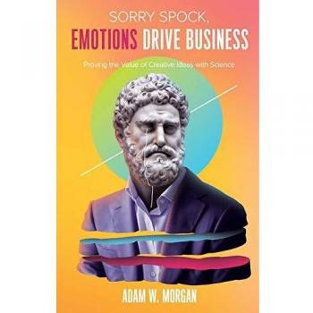 Adam W. Morgan Sorry Spock, Emotions Drive Business