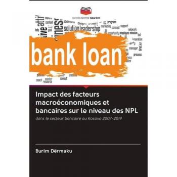 Impact des facteurs macroéconomiques et bancaires sur le niveau des NPL: dans le secteur bancaire au Kosovo 2007-2019