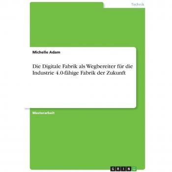 Adam, Michelle: Die Digitale Fabrik als Wegbereiter für die Industrie