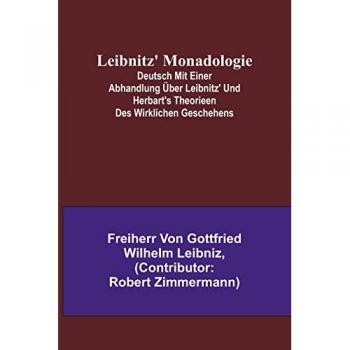 Gottfried Wilhelm Leibniz, Freiherr von: Leibnitz' Monadologie; Deutsch mit einer Abhandlung über Leibnitz' und Herbart's Theorieen des wirklichen Geschehens