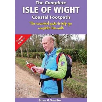The Complete Isle of Wight Coastal Footpath: The Essential Guide to Help You Complete This Walk (2 ed)