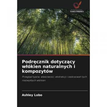 Podręcznik dotyczący włókien naturalnych i kompozytów: Przegląd typów, właściwości, ekstrakcji i zastosowań tych niezwykłych włókien: Przegl¿d typów, ... i zastosowa¿ tych niezwyk¿ych w¿ókien