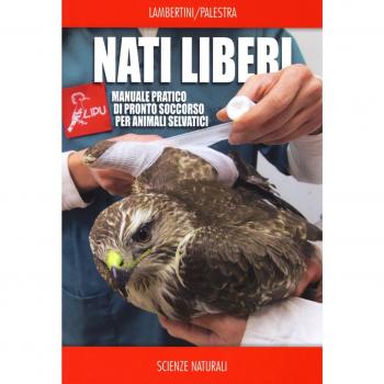 Nati liberi. Manuale pratico di pronto soccorso per animali selvatici