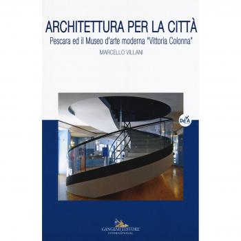 Architettura per la città. Pescara ed il museo d'arte moderna «Vittoria Colonna»