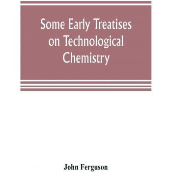 Some early treatises on technological chemistry