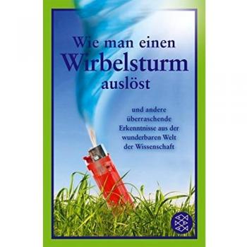 Wie man einen Wirbelsturm auslöst: und andere überraschende Erkenntnisse aus der wunderbaren Welt der Wissenschaft