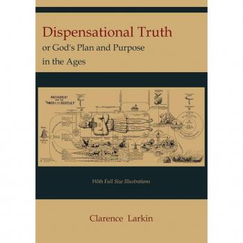 Dispensational Truth [with Full Size Illustrations], or God's Plan and Purpose in the Ages, by Clarence Larkin