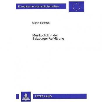Musikpolitik in der Salzburger Aufklärung: Musik, Musikpolitik und deren Rezeption am Hof des Salzburger