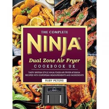 The Complete Ninja Dual Zone Air Fryer Cookbook UK : Tasty British Style Ninja Foodi Air Fryer AF300UK Recipes with European Measurements and Ingredients