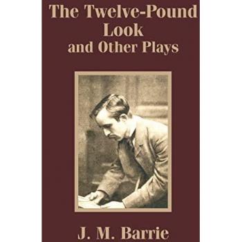 Barrie, J. M.: Twelve-Pound Look and Other Plays, The