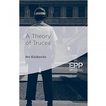 A Theory of Truces (Palgrave Studies in Ethics and Public Policy)