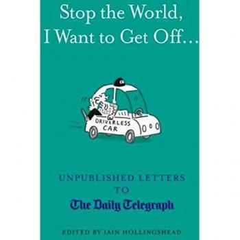 Stop the World, I Want to Get Off...: Unpublished Letters to the Telegraph