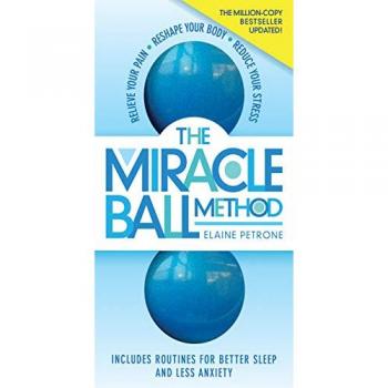 The Miracle Ball Method, Revised Edition : Relieve Your Pain, Reshape Your Body, Reduce Your Stress