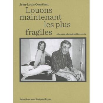 Louons maintenant les plus fragiles Jean-Louis Courtinat. 40 ans de photographie sociale