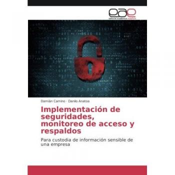 Implementación de seguridades, monitoreo de acceso y respaldos: Para custodia de información sensible de una empresa