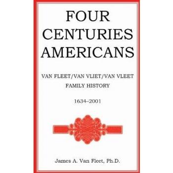 Four Centuries Americans: Van Fleet/Van Vliet/Van Vleet Family History, 1634-2001