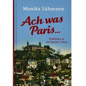 Monika Lühmann Ach Was Paris ...: Einblicke In Ein Buntes Leben (Edition Fischerhaus / Hg. Von Klaas Jarchow)