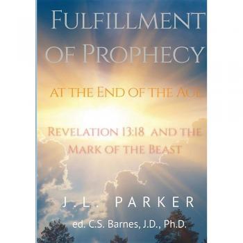 Parker, J. L.: The Fulfillment of Prophecy at the End of the Age