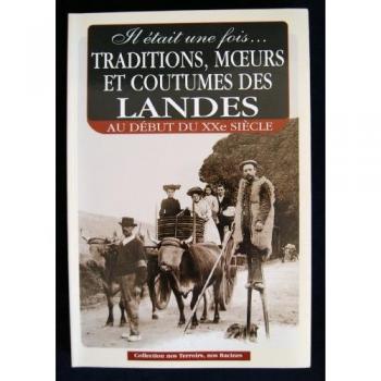 Il Était Une Fois ... Tradition, Moeurs Et Coutumes Des Landes Au Début Du Xxème Siècle