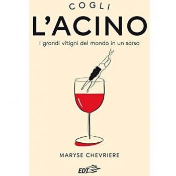 L' acino. I grandi vitigni del mondo in un sorso