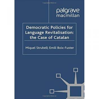 Democratic Policies for Language Revitalisation: The Case of Catalan (Palgrave Studies in Minority Languages and Communities)