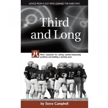 Third and Long: Men's playbook for solving marital/relationship problems and building a winning team