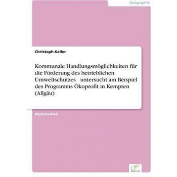 Kommunale Handlungsmöglichkeiten für die Förderung des betrieblichen Umweltschutzes ¿ untersucht am Beispiel des Programms Ökoprofit in Kempten