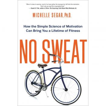 No Sweat : How the Simple Science of Motivation Can Bring You a Lifetime of Fitness