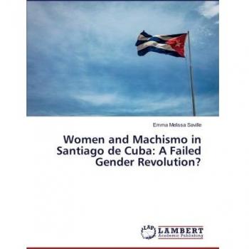 Women and Machismo in Santiago de Cuba: A Failed Gender Revolution?