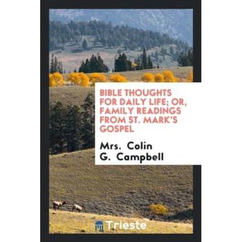 Bible Thoughts for Daily Life; Or, Family Readings from St. Mark's Gospel