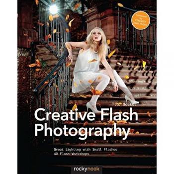 Creative Flash Photography: Great Lighting with Small Flashes: 40 Flash Workshops