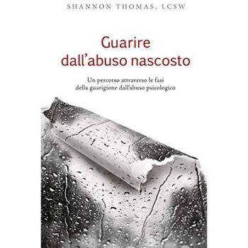 Guarire dall'abuso nascosto. Un percorso attraverso le fasi della guarigione dall'abuso psicologico
