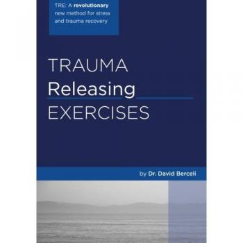 David Berceli Trauma Releasing Exercises (Tre):: A Revolutionary New Method For Stress/trauma Recovery.