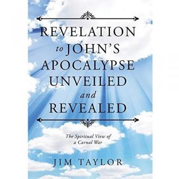 Revelation to John's Apocalypse Unveiled and Revealed: The Spiritual View of a Carnal War