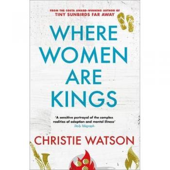 Christie Watson Where Women Are Kings: From The Author Of The Language Of Kindness