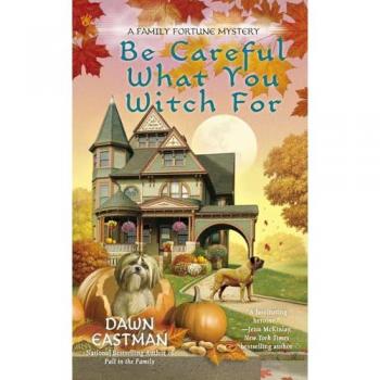 Be Careful What You Witch For (A Family Fortune Mystery)