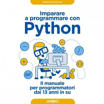 Imparare a programmare con Python. Il manuale per programmatori dai 13 anni in su