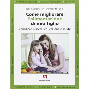 Come migliorare l'alimentazione di mio figlio. Conciliare piacere, educazione e salute