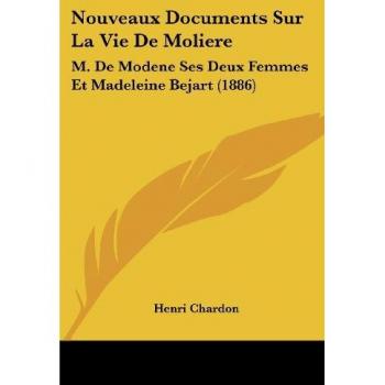 Nouveaux Documents Sur La Vie De Moliere: M. De Modene Ses Deux Femmes Et Madeleine Bejart (1886)