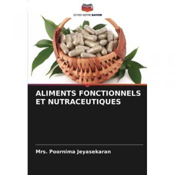 Jeyasekaran, Poornima: ALIMENTS FONCTIONNELS ET NUTRACEUTIQUES