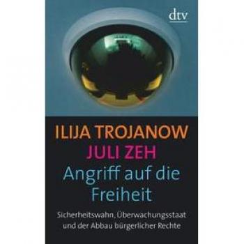 Juli Zeh Angriff Auf Die Freiheit: Sicherheitswahn, Überwachungsstaat Und Der Abbau Bürgerlicher Rechte
