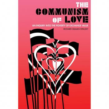 Richard Gilman-Opalsky The Communism of Love