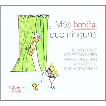 Más Bonita Que Ninguna : Todo Lo Que Necesitas Saber Para Derrochar Atractivo Y Mucho Encanto