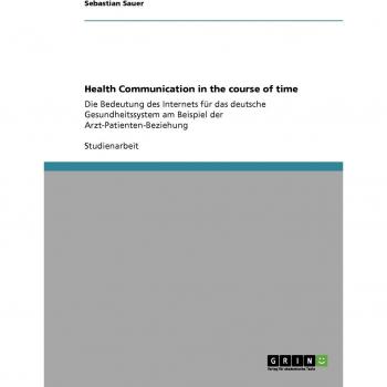 Health Communication in the course of time: Die Bedeutung des Internets für das deutsche Gesundheitssystem am Beispiel der Arzt-Patienten-Beziehung