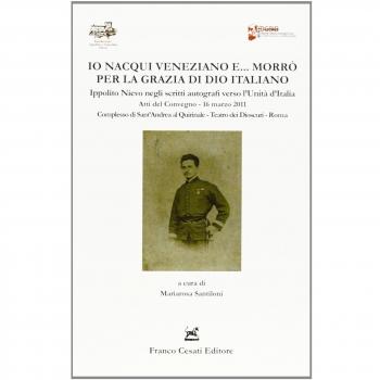 Io nacqui veneziano e morrò per la grazia di Dio italiano. Ippolito Nievo negli scritti autografi verso l'unità d'Italia. Atti del convegno