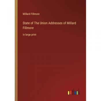 State of The Union Addresses of Millard Fillmore: in large print