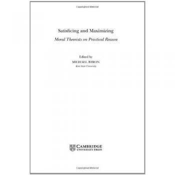 Satisficing and Maximizing: Moral Theorists on Practical Reason