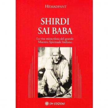 Shirdi Sai Baba. La vita miracolosa del grande maestro spirituale indiano