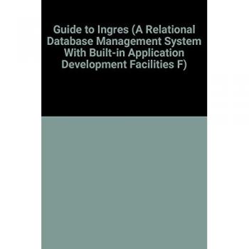 A Guide to Ingres,  A Relational Database Management System With Built-In Application Development Facilities F