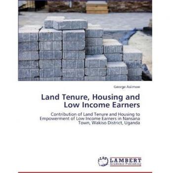 Land Tenure, Housing and Low Income Earners: Contribution of Land Tenure and Housing to Empowerment of Low Income Earners in Nansana Town, Wakiso District, Uganda